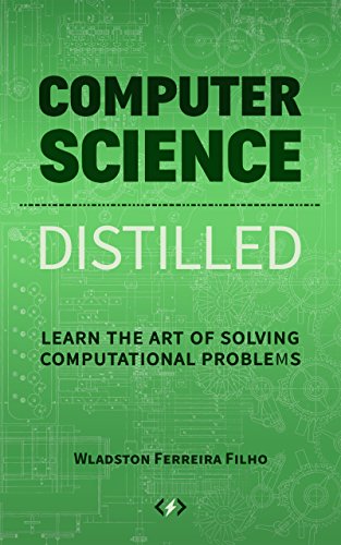 Computer Science Distilled: Learn the Art of Solving Computational Problems